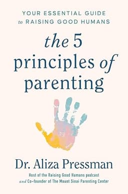 Cover of The 5 Principles of Parenting: Your Essential Guide to Raising Good Humans